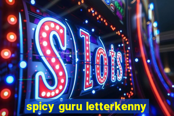 spicy guru letterkenny